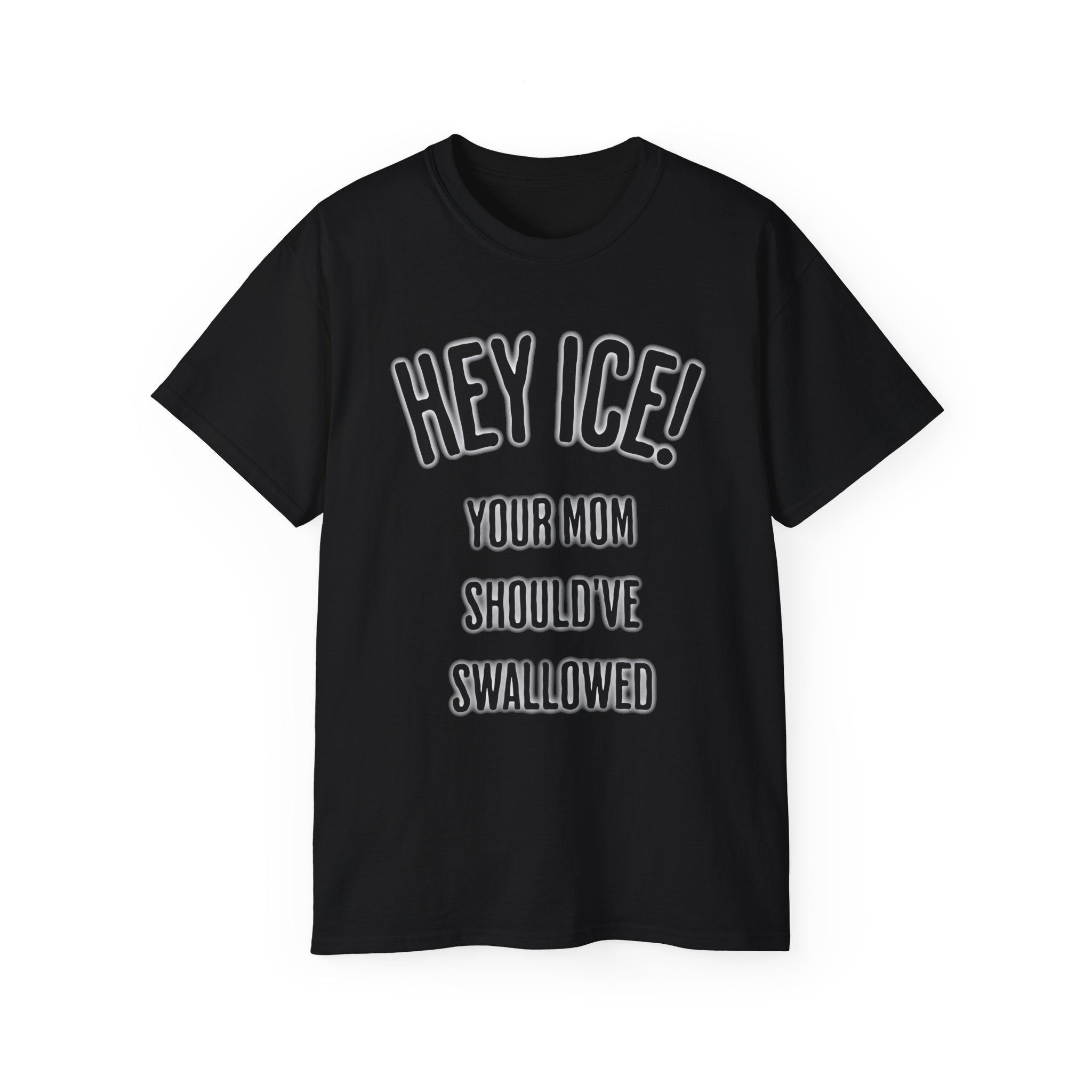 HEY ICE! YOUR MOM SHOULD'VE SWALLOWED - Unisex Tee